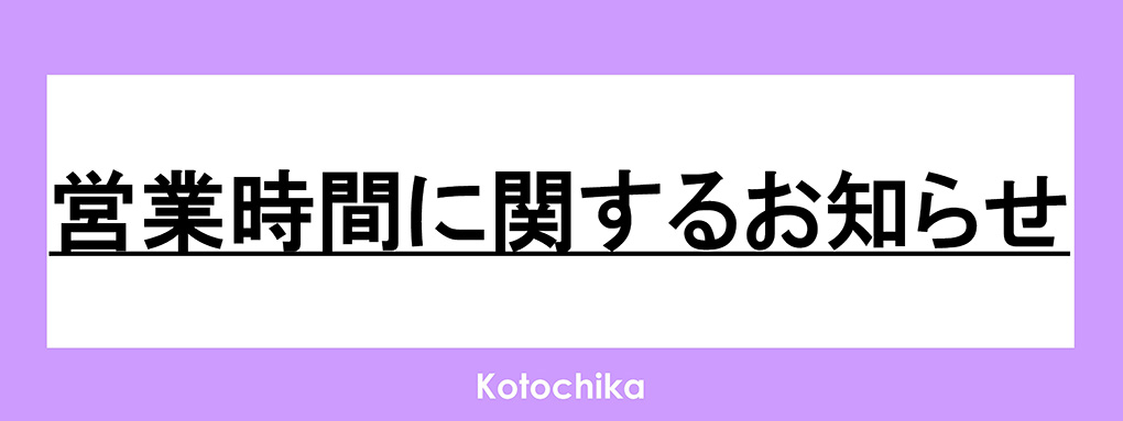 Kotochika 営業時間変更のお知らせ
